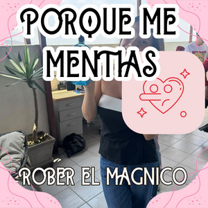 PORQUE ME MENTIAS by ROBER EL MAGNICO