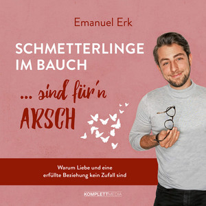 Schmetterlinge im Bauch sind für'n Arsch (Warum Liebe und eine erfüllte Beziehung kein Zufall sind)