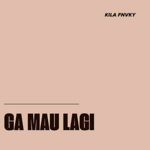Ga Mau Lagi by Kila Fvnky