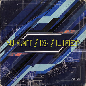 What Is Life by AXIIOS