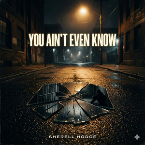 You Ain’t Even Know by SherellHodge