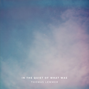 In the Quiet of What Was by Thomas Lemmer