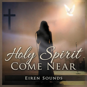 Holy Spirit Come Near by Eiren Sounds