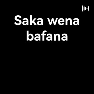 Saka wena bafana