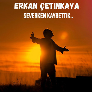 Erkan Çetinkaya - Severken Kaybettik