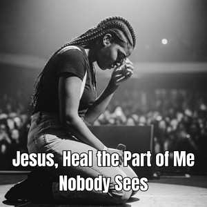 Jesus, Heal the Part of Me Nobody Sees by Imani Shiloh