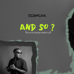 And So? (Savage Riddim Freestyle) (feat. Scripcha)