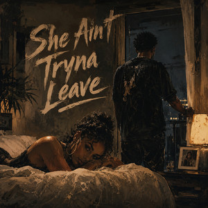 She Ain't Tryna Leave by CJFOCU$21