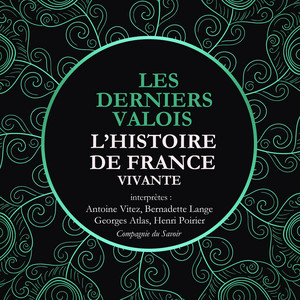 L'Histoire de France Vivante - Les Derniers Valois, Les Guerres De Religion De Henri II A Henri IV 1547-1589 Audiobook