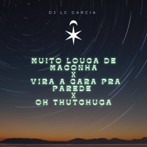 MUITO LOUCA DE MACONHA x VIRA A CARA PRA PAREDE x OH THUTCHUCA