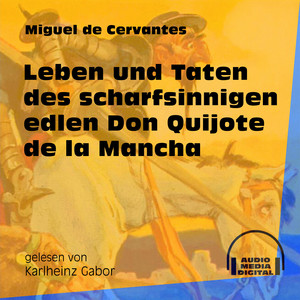 Leben und Taten des scharfsinnigen edlen Don Quijote de la Mancha (Ungekürzt)