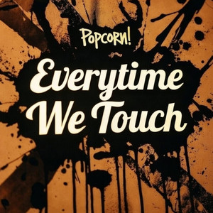Everytime We Touch by Popcorn!