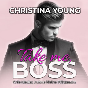 Take Me BOSS - Knie nieder, meine kleine Prinzessin! (Boss Billionaire Romance 8) Audiobook