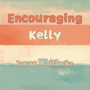 Encouraging Kelly - Dreamy Version by Lucan Whitlocke