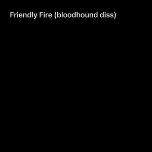 Friendly Fire (Bloodhoud Diss) by Klouxt