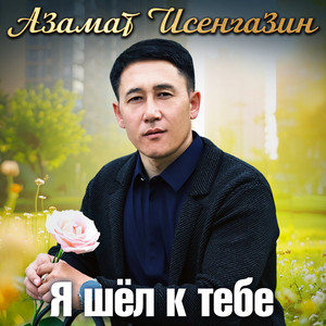 Я шёл к тебе by Азамат Исенгазин