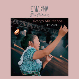 Catarina Tum Ordoñez - Levanto Mis Manos (En Vivo)