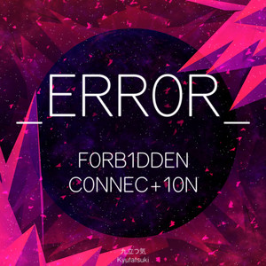 _ERR0R_ F0RB1DDEN C0NNEC+10N by Kyutatsuki