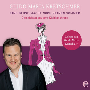 Eine Bluse macht noch keinen Sommer (Geschichten aus dem Kleiderschrank. Gelesen von Guido Maria Kretschmer)