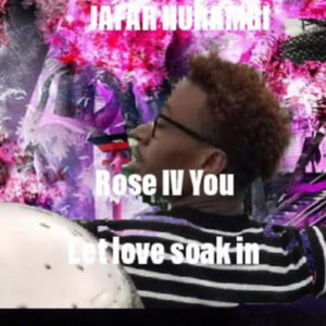 Jafar Hurambi - Rose Iv You (let Love soak in)