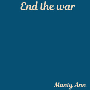 End the War by Manty Ann