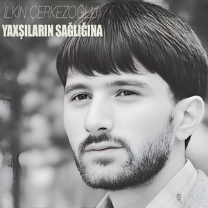 İlkin Çerkezoğlu - Yaxşıların Sağlığına