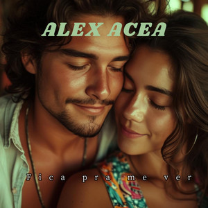 Fica Pra me Ver by ALEX ACEA
