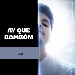 Liko - Ay que bombom