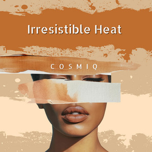 Irresistible Heat by Cosmiq