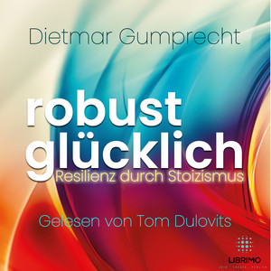 robust glücklich (Resilienz durch Stoizismus)
