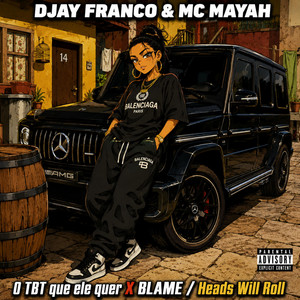 O TBT QUE ELE QUER X BLAME / HEADS WILL ROLL by DJAY FRANCO, MC Mayah