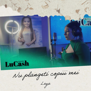 LuCash Music - Nu plangeti copiii mei (feat. Leya)