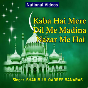 Shakib Ul Qadree Banarasi - Kaba Hai Mere Dil Me Madina Nazar Me Hai