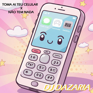 Dj Dazaria - Toma Ai Teu Celular X Não Tem Nada