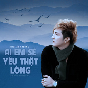 Ai Em Sẽ Yêu Thật Lòng by Lâm Chấn Khang