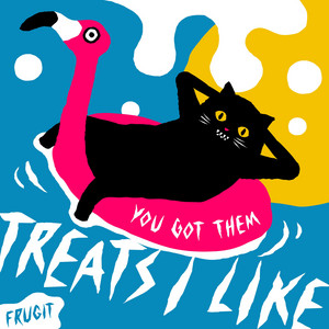 You Got Them Treats I Like by Frugit