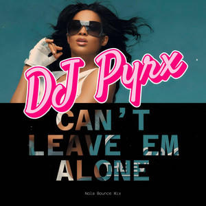Pyrx - Cant Leave Em Alone Nola Bounce Mix