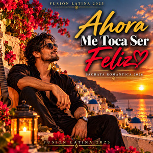 Ahora Me Toca Ser Feliz by Fusión Latina 2025