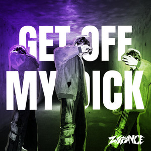 GET OFF MY DICK by ZIPPANCE
