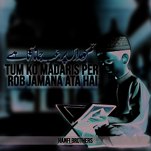 Hanfi Brothers - tum ko madaris per rob jamana ata hai