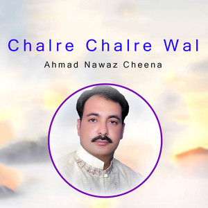 Ahmad Nawaz Cheena - Chalre Chalre Wal