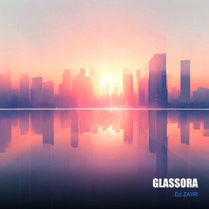 Glassora by DJ ZAYR