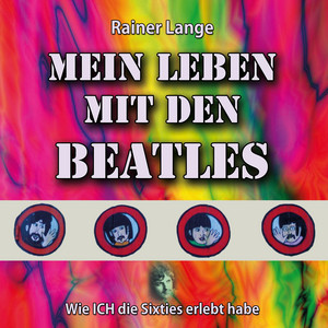 Mein Leben mit den Beatles (Wie ICH die Sixties erlebt habe)