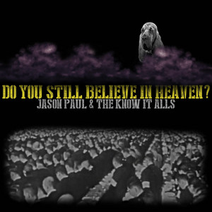 Do You Still Believe In Heaven? by Jason Paul & the Know It Alls