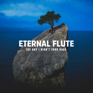 The Day I Didn’t Turn Back by Eternal Flute