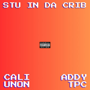 STU IN DA CRIB by Addy TPC, CALI UNōN
