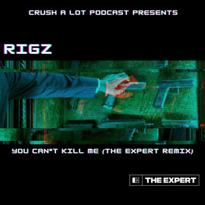 You Can't Kill Me - The Expert Remix by Crush a Lot Podcast Presents, Rigz, The Expert
