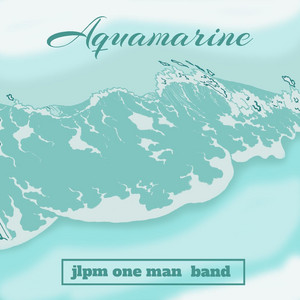 Aquamarine by JLPM One Man Band