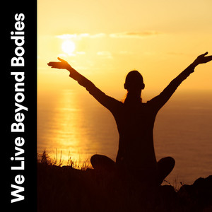 We Live Beyond Bodies album