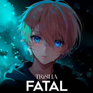 FATAL by TRISHA